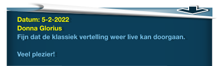 Datum: 5-2-2022Donna GloriusFijn dat de klassiek vertelling weer live kan doorgaan.   Veel plezier!